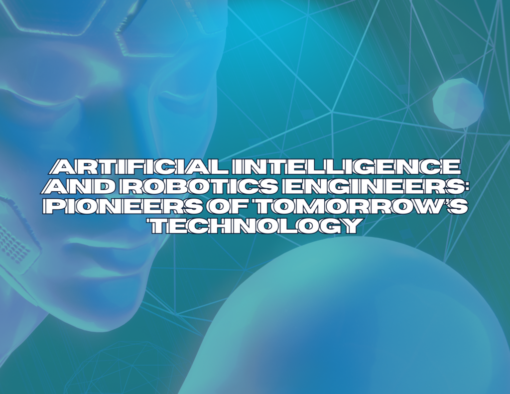 Artificial intelligence and Robotics Engineers: Pioneers of Tomorrow’s Technology